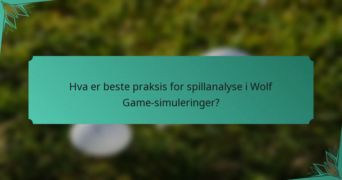 Hva er beste praksis for spillanalyse i Wolf Game-simuleringer?