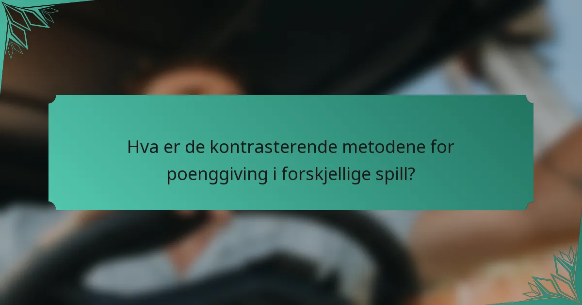 Hva er de kontrasterende metodene for poenggiving i forskjellige spill?