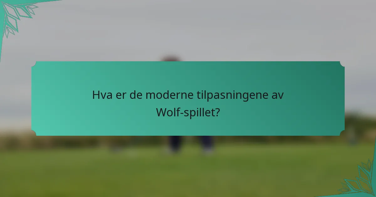 Hva er de moderne tilpasningene av Wolf-spillet?