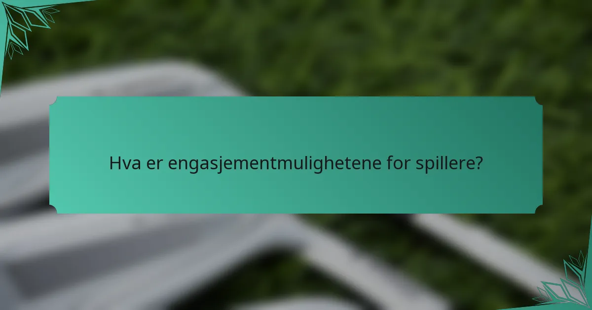 Hva er engasjementmulighetene for spillere?