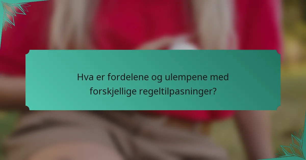 Hva er fordelene og ulempene med forskjellige regeltilpasninger?