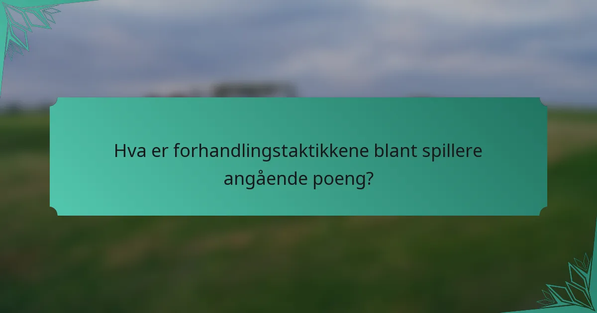Hva er forhandlingstaktikkene blant spillere angående poeng?