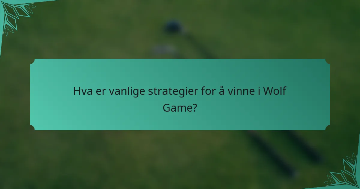Hva er vanlige strategier for å vinne i Wolf Game?