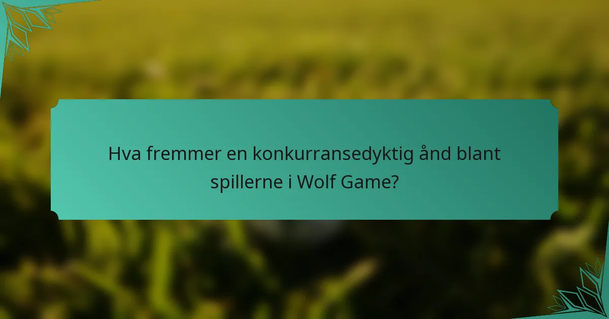 Hva fremmer en konkurransedyktig ånd blant spillerne i Wolf Game?