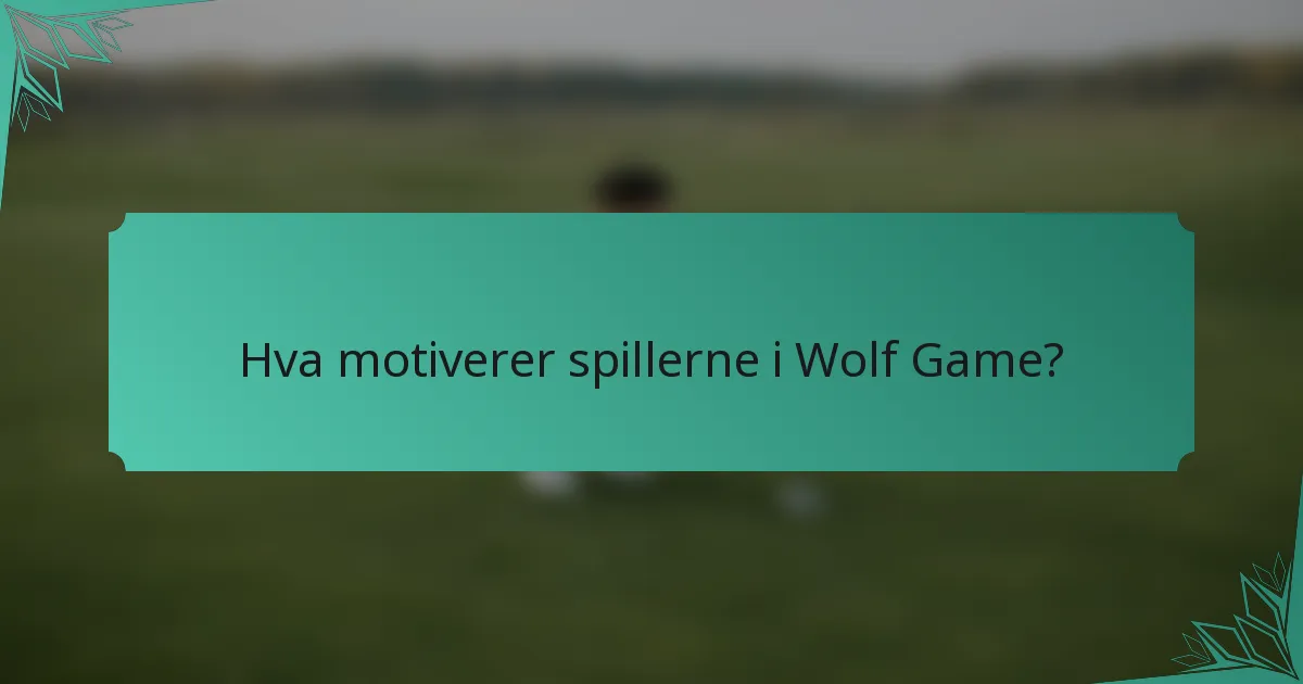Hva motiverer spillerne i Wolf Game?