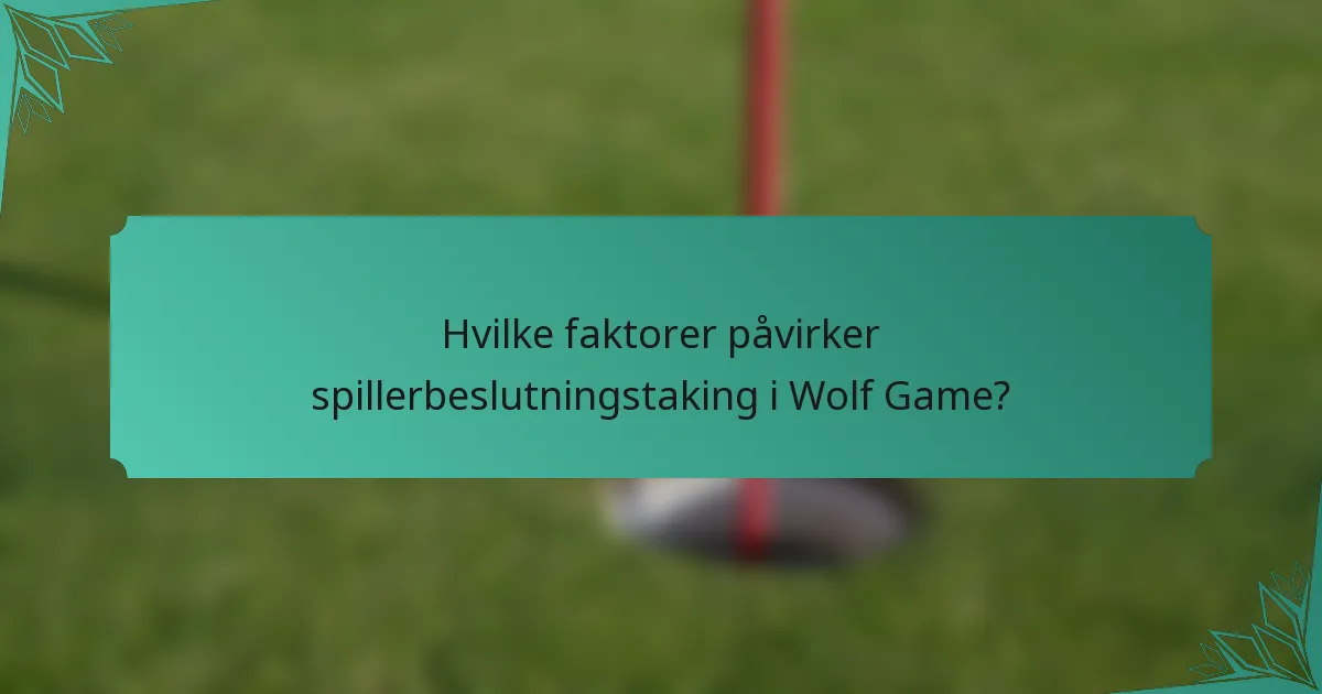 Hvilke faktorer påvirker spillerbeslutningstaking i Wolf Game?