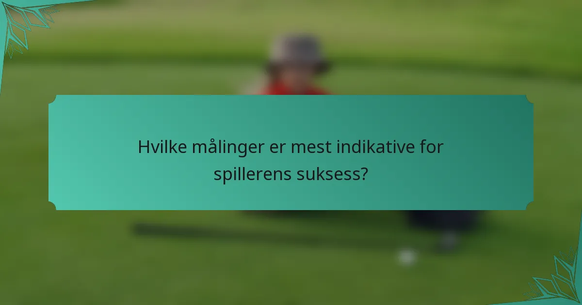 Hvilke målinger er mest indikative for spillerens suksess?