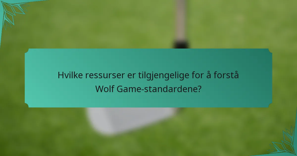 Hvilke ressurser er tilgjengelige for å forstå Wolf Game-standardene?