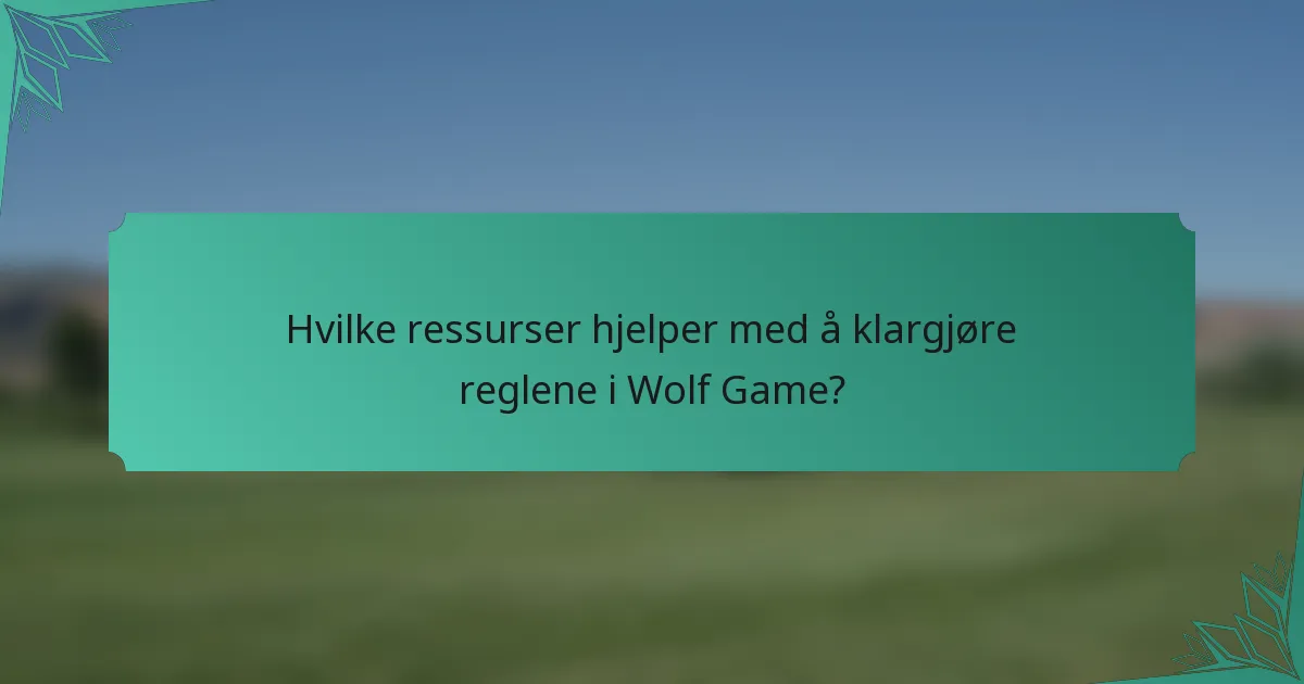 Hvilke ressurser hjelper med å klargjøre reglene i Wolf Game?