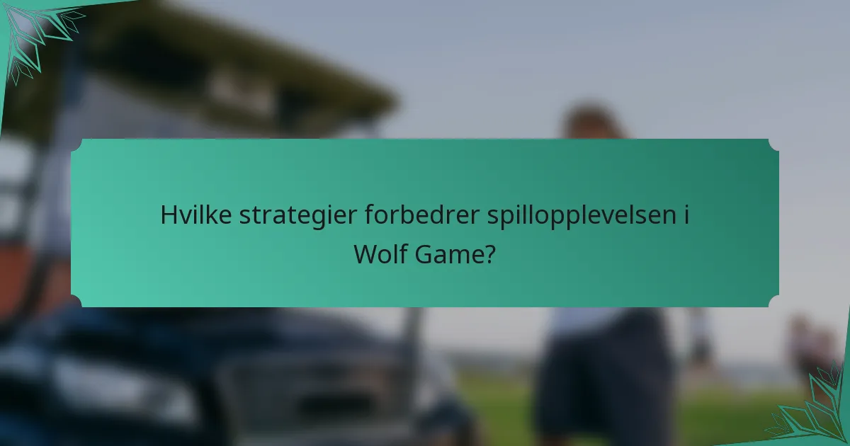 Hvilke strategier forbedrer spillopplevelsen i Wolf Game?