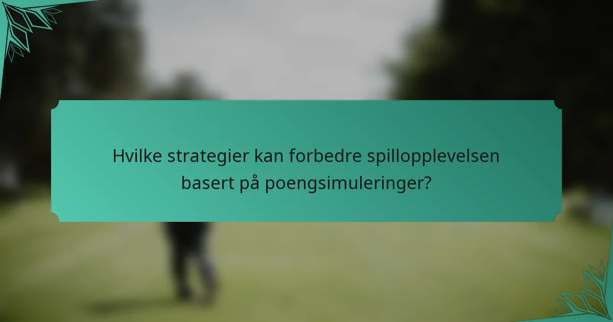 Hvilke strategier kan forbedre spillopplevelsen basert på poengsimuleringer?
