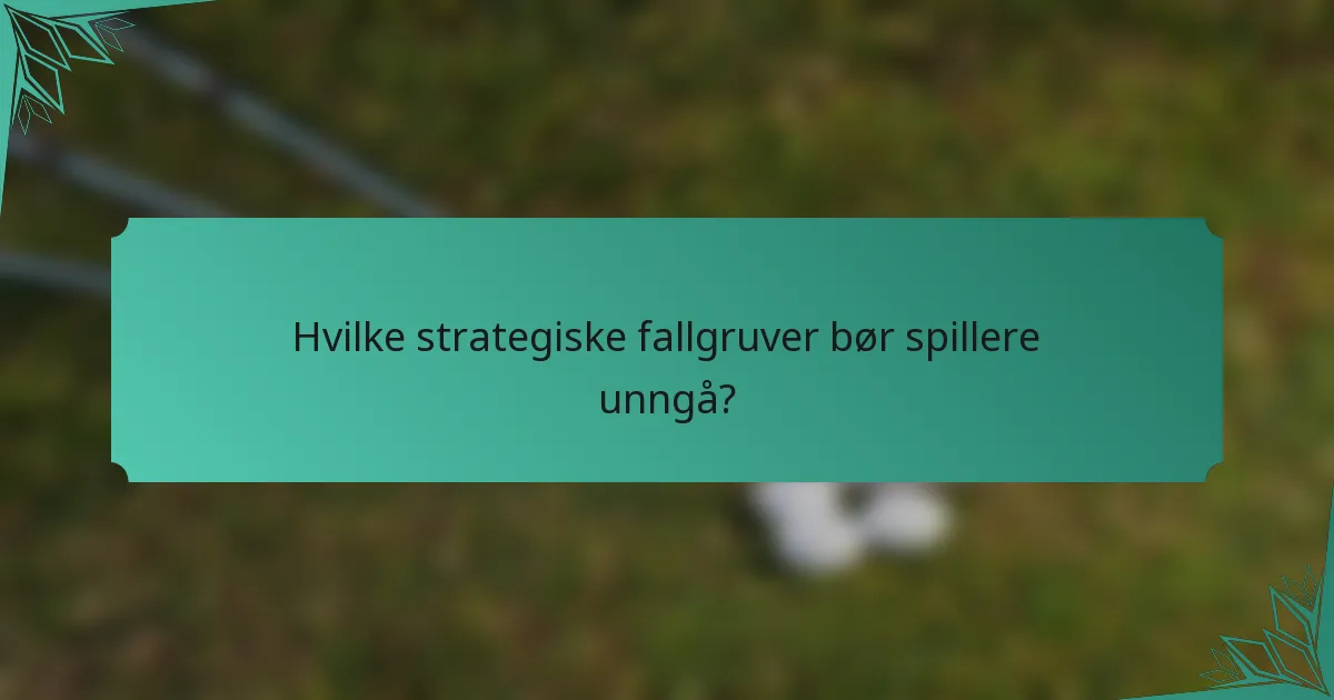 Hvilke strategiske fallgruver bør spillere unngå?