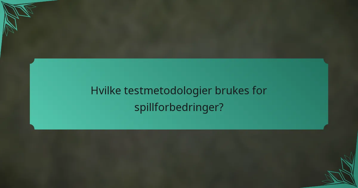 Hvilke testmetodologier brukes for spillforbedringer?