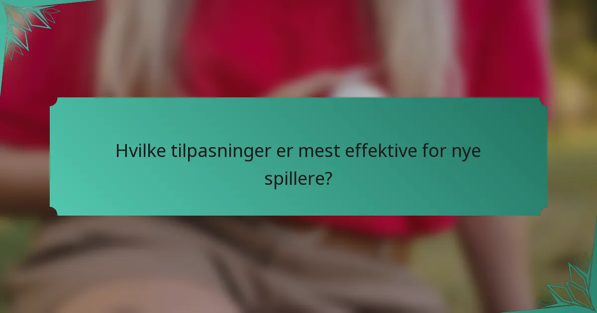Hvilke tilpasninger er mest effektive for nye spillere?