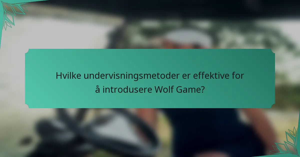 Hvilke undervisningsmetoder er effektive for å introdusere Wolf Game?
