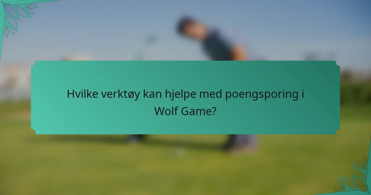 Hvilke verktøy kan hjelpe med poengsporing i Wolf Game?