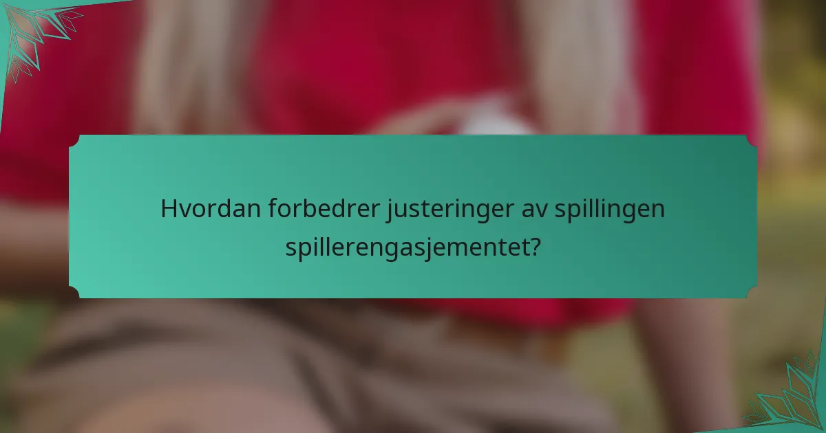 Hvordan forbedrer justeringer av spillingen spillerengasjementet?