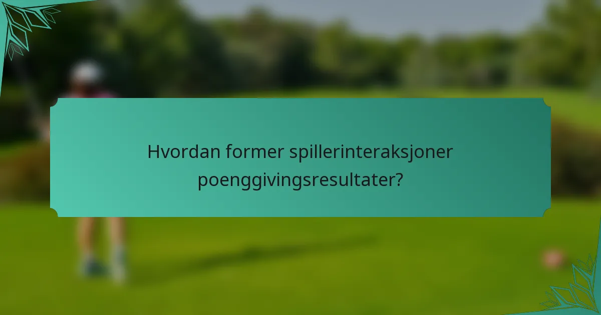 Hvordan former spillerinteraksjoner poenggivingsresultater?
