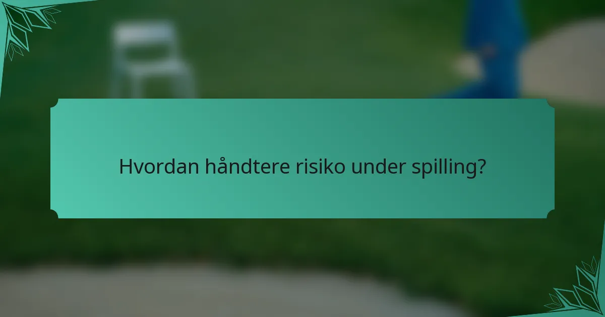 Hvordan håndtere risiko under spilling?