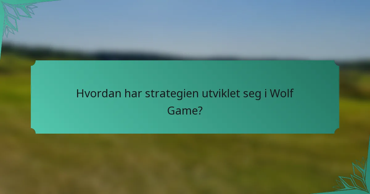 Hvordan har strategien utviklet seg i Wolf Game?