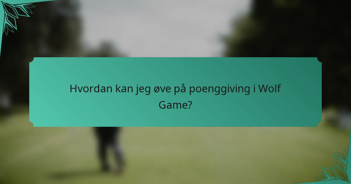 Hvordan kan jeg øve på poenggiving i Wolf Game?