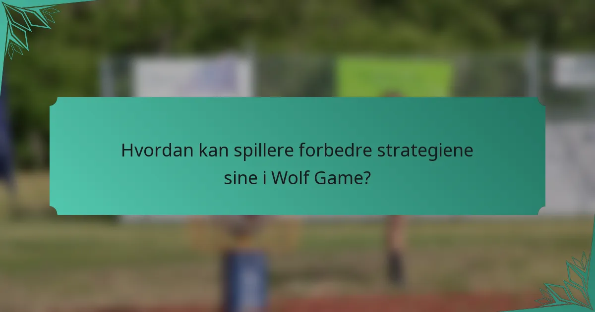 Hvordan kan spillere forbedre strategiene sine i Wolf Game?