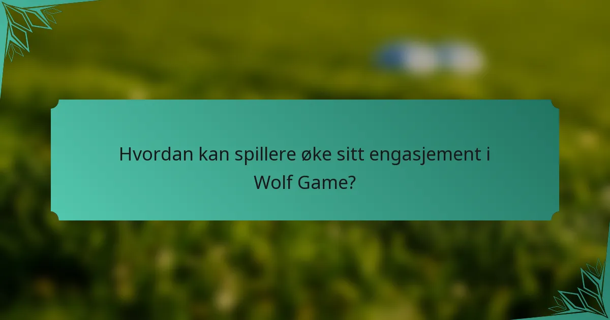 Hvordan kan spillere øke sitt engasjement i Wolf Game?