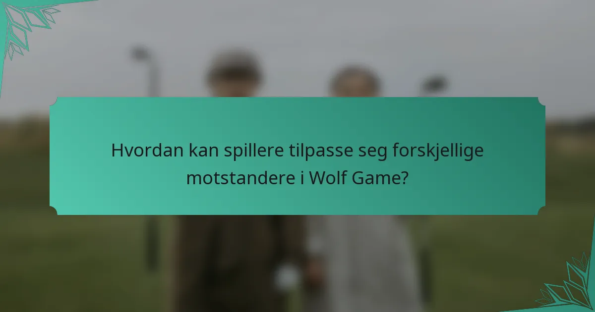 Hvordan kan spillere tilpasse seg forskjellige motstandere i Wolf Game?