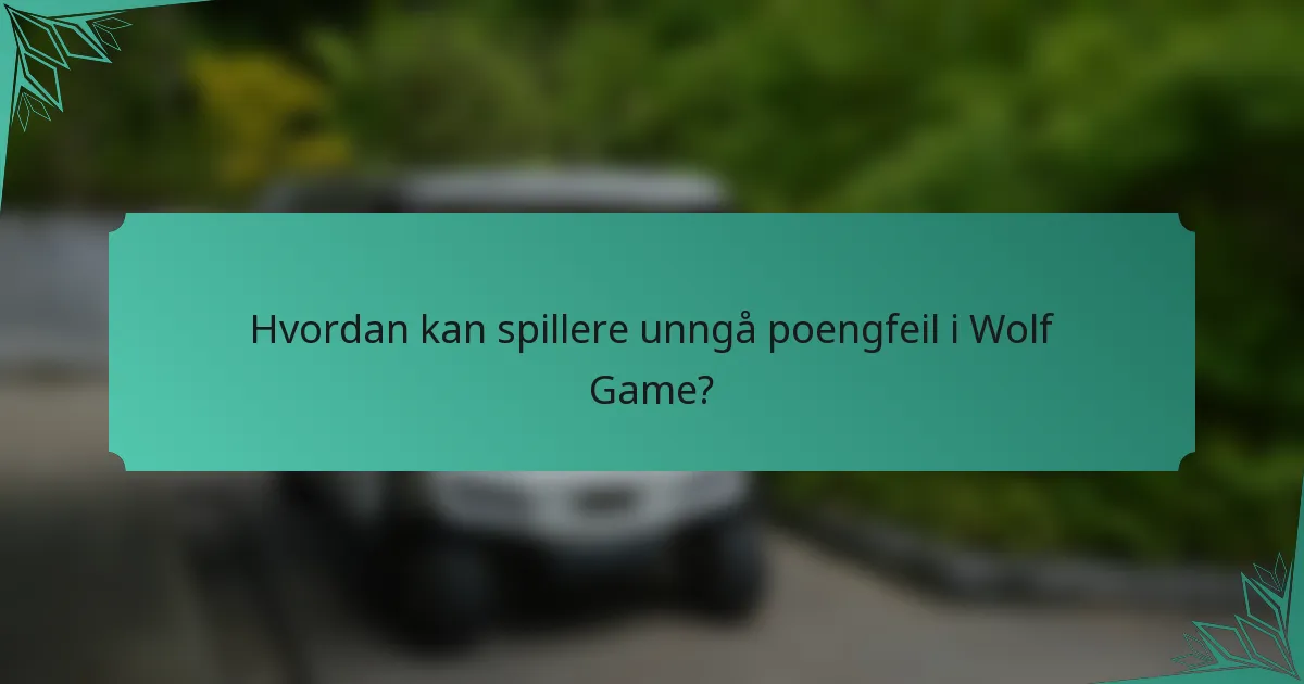 Hvordan kan spillere unngå poengfeil i Wolf Game?