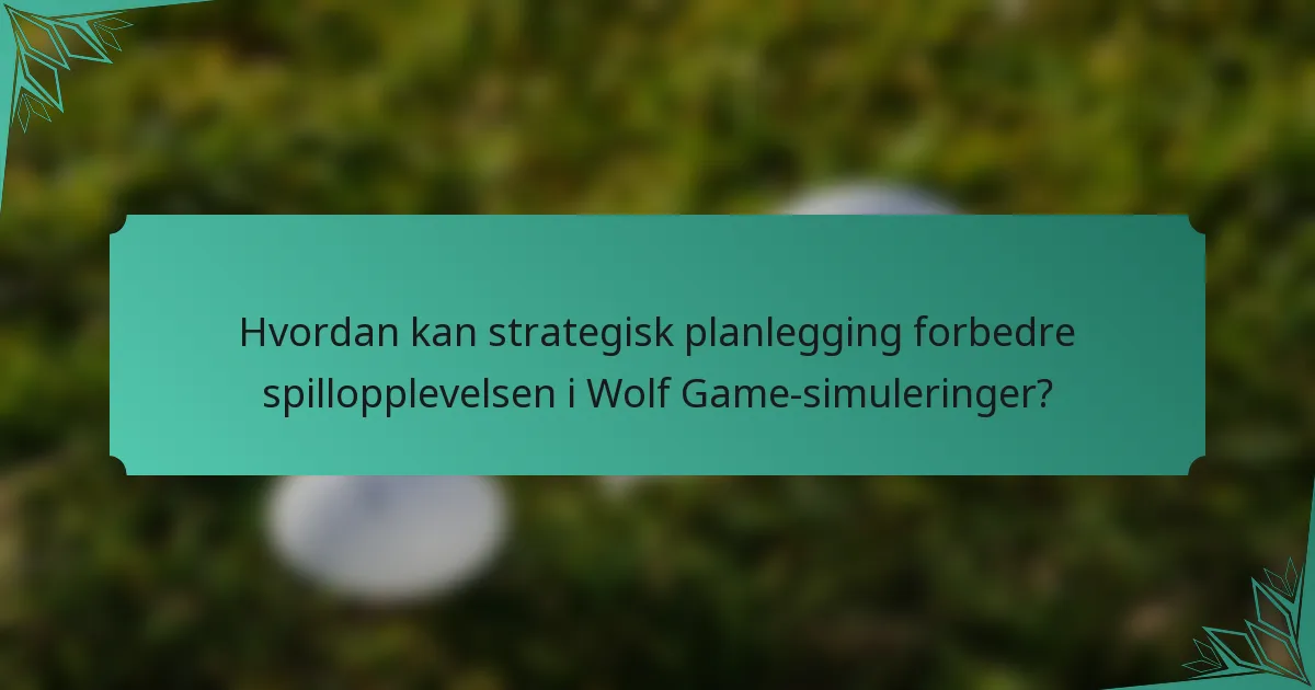 Hvordan kan strategisk planlegging forbedre spillopplevelsen i Wolf Game-simuleringer?