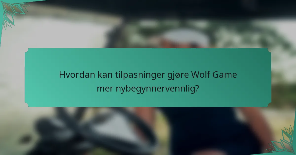 Hvordan kan tilpasninger gjøre Wolf Game mer nybegynnervennlig?