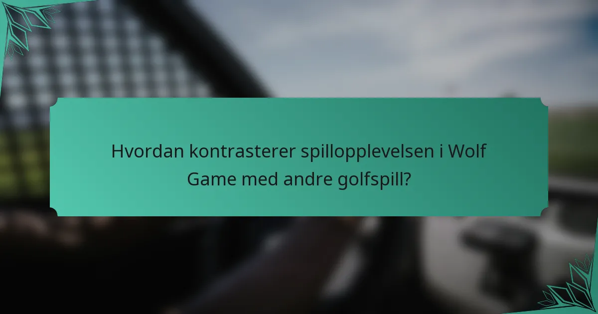 Hvordan kontrasterer spillopplevelsen i Wolf Game med andre golfspill?