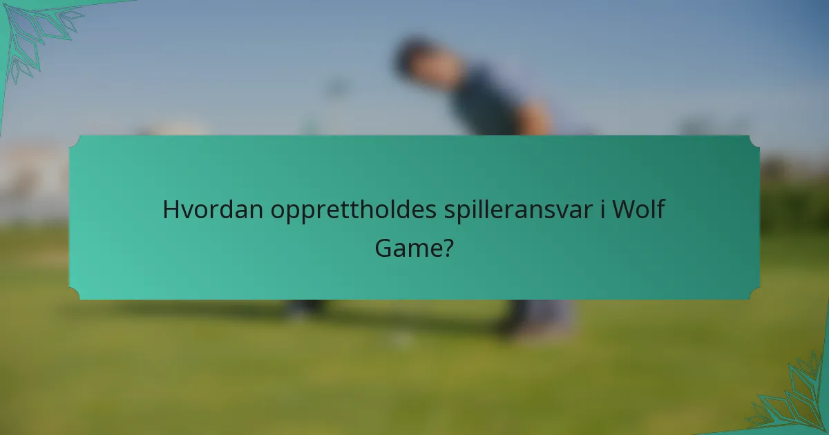 Hvordan opprettholdes spilleransvar i Wolf Game?