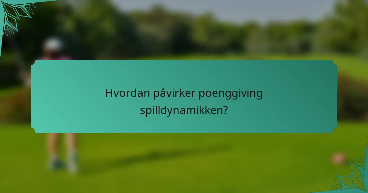 Hvordan påvirker poenggiving spilldynamikken?