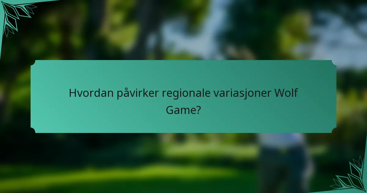 Hvordan påvirker regionale variasjoner Wolf Game?