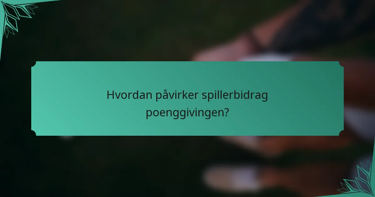 Hvordan påvirker spillerbidrag poenggivingen?
