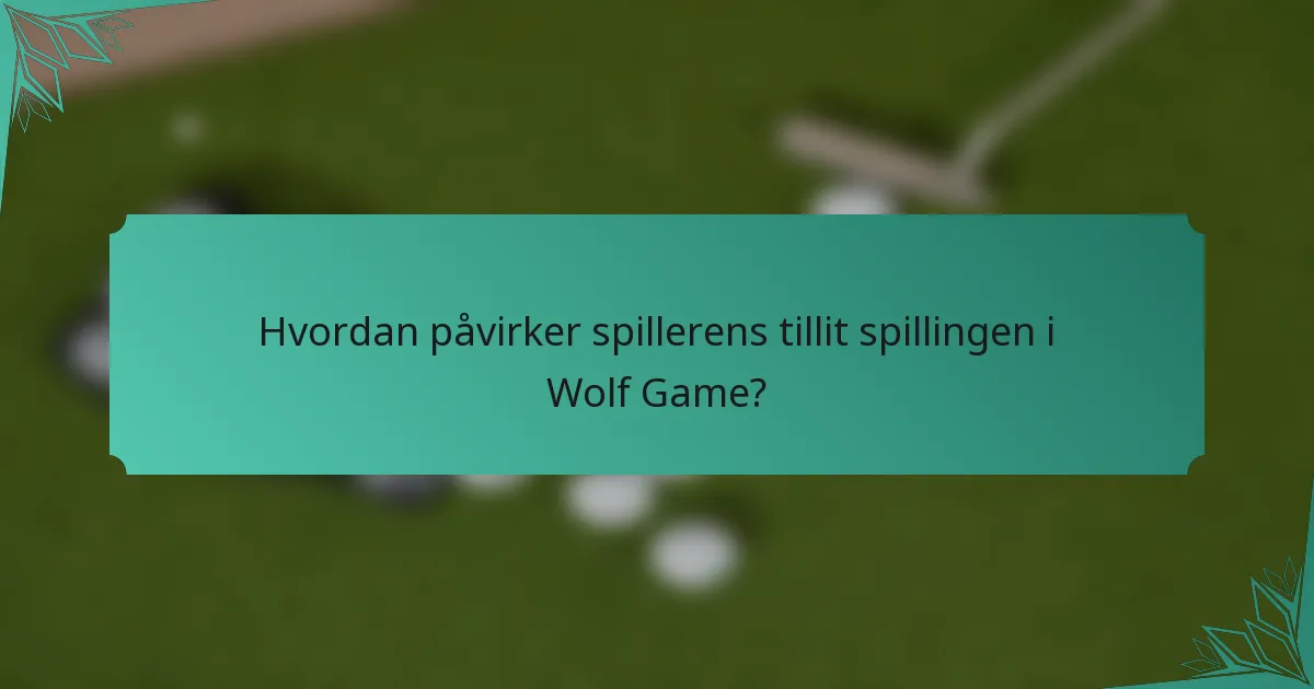 Hvordan påvirker spillerens tillit spillingen i Wolf Game?