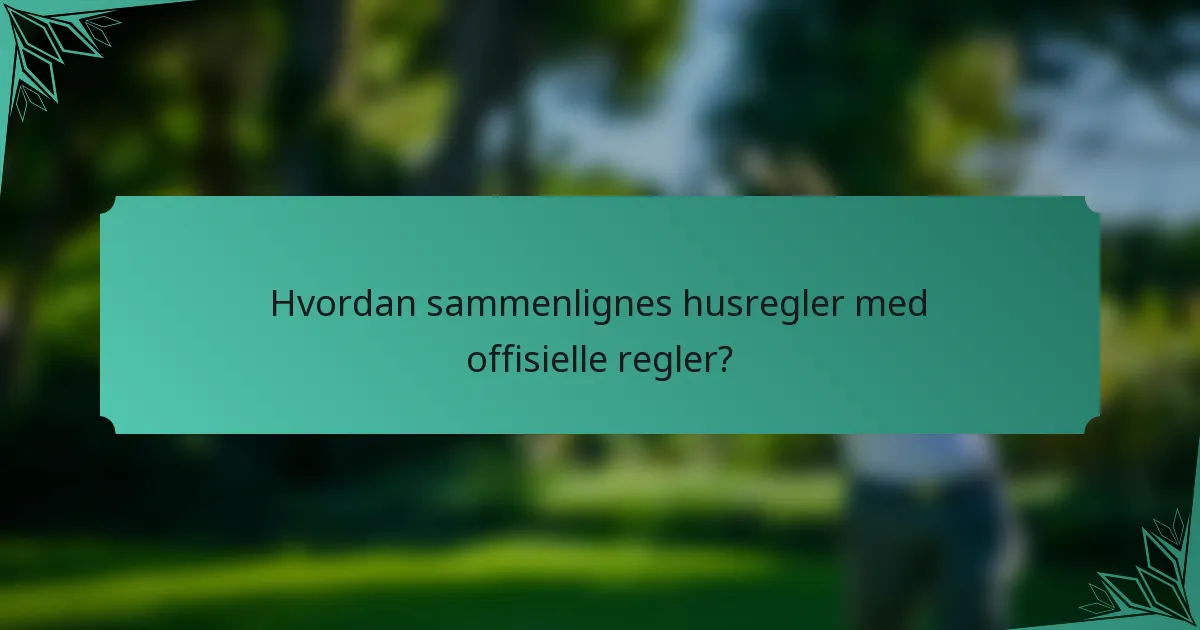 Hvordan sammenlignes husregler med offisielle regler?