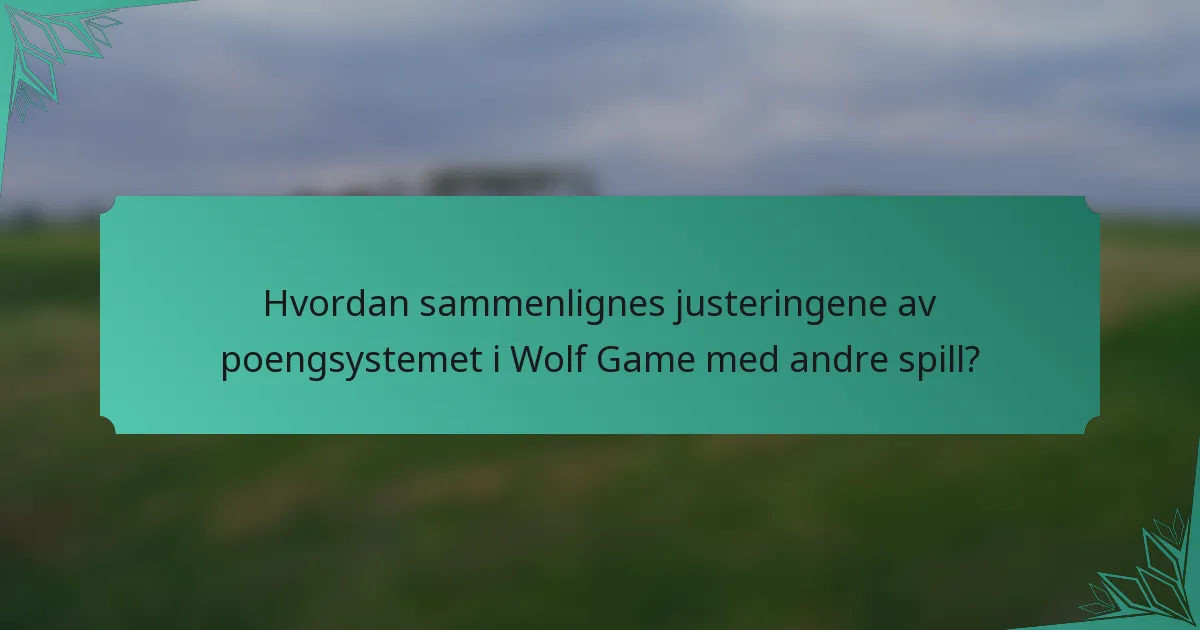 Hvordan sammenlignes justeringene av poengsystemet i Wolf Game med andre spill?