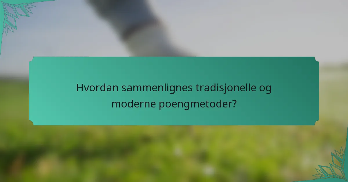 Hvordan sammenlignes tradisjonelle og moderne poengmetoder?