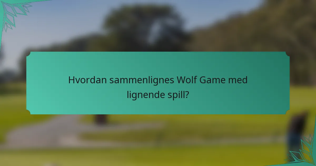 Hvordan sammenlignes Wolf Game med lignende spill?