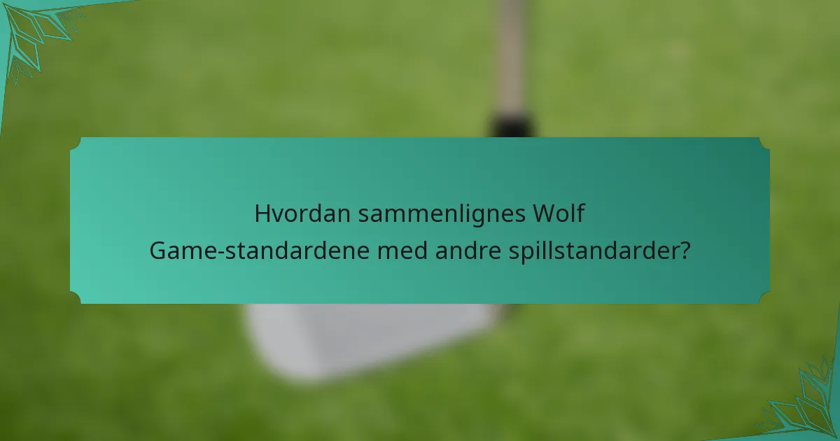 Hvordan sammenlignes Wolf Game-standardene med andre spillstandarder?