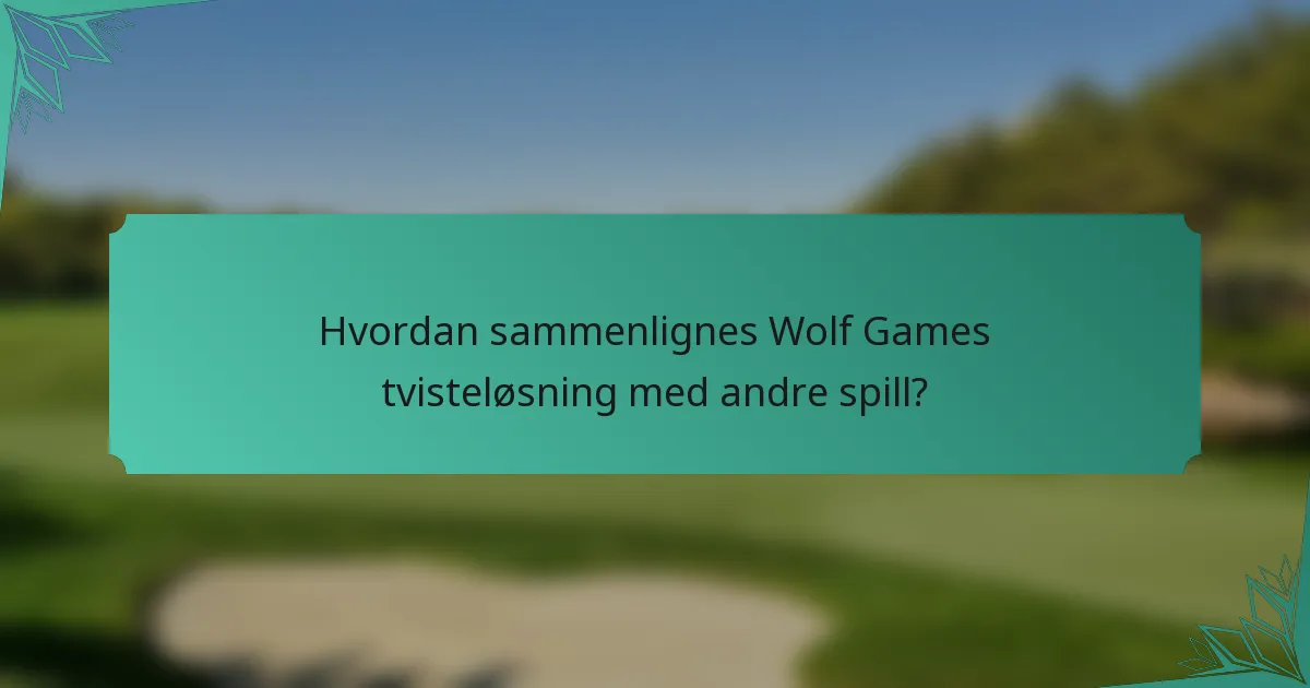 Hvordan sammenlignes Wolf Games tvisteløsning med andre spill?