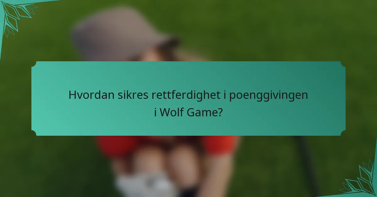 Hvordan sikres rettferdighet i poenggivingen i Wolf Game?