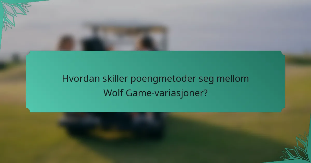 Hvordan skiller poengmetoder seg mellom Wolf Game-variasjoner?