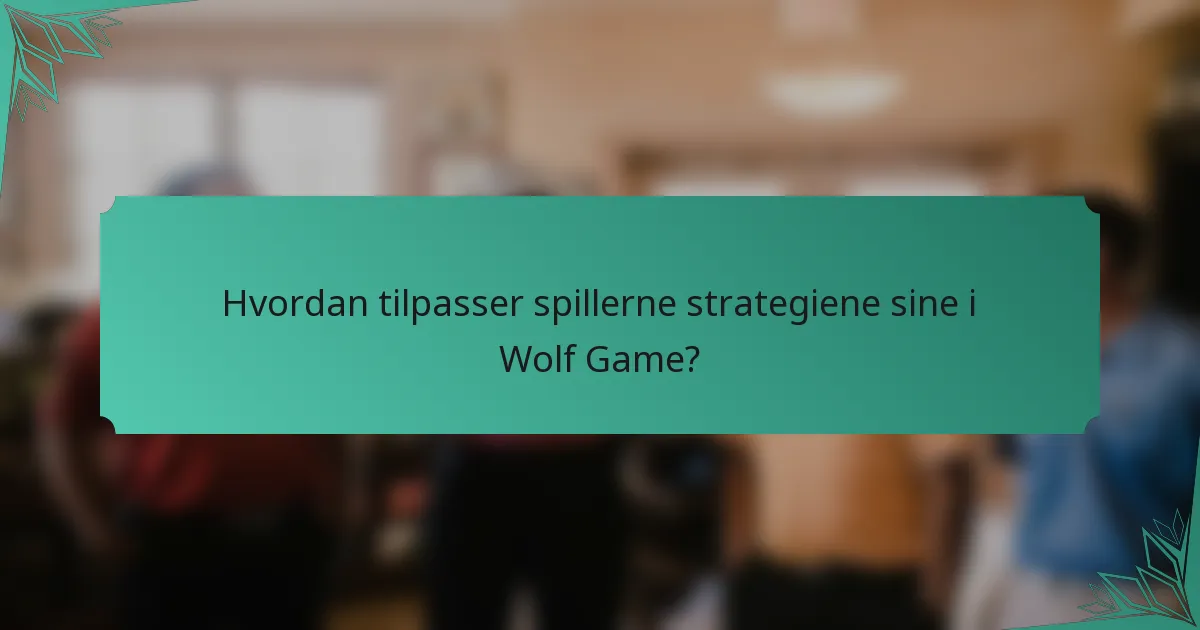 Hvordan tilpasser spillerne strategiene sine i Wolf Game?