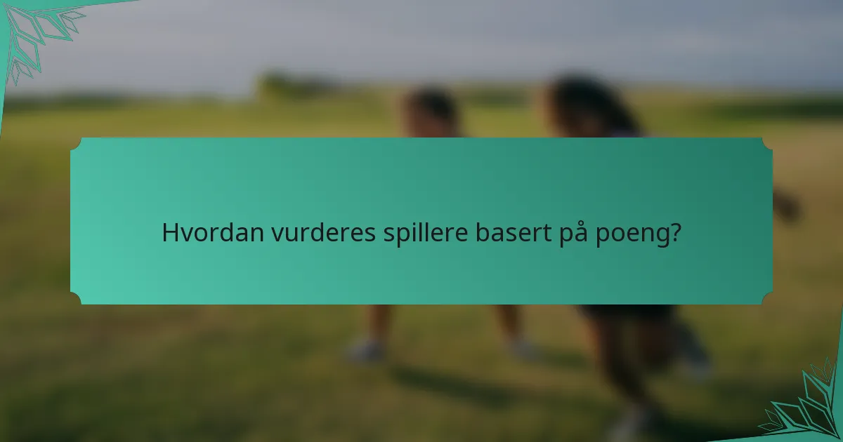 Hvordan vurderes spillere basert på poeng?